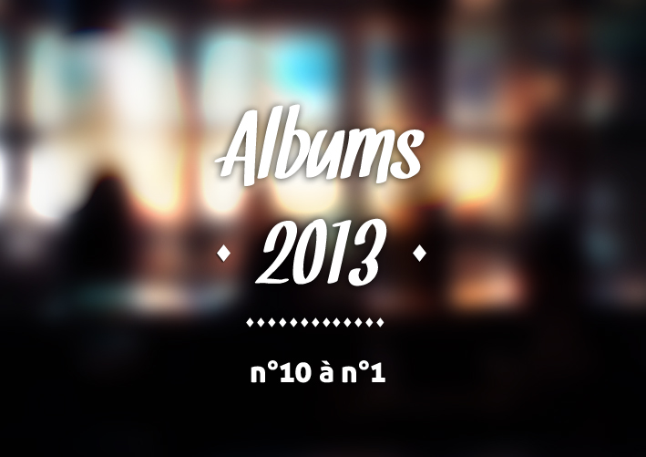 Top Albums 2013 - n°10 à n°1