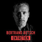 [Entretien] Bertrand Betsch – Pour mémoire